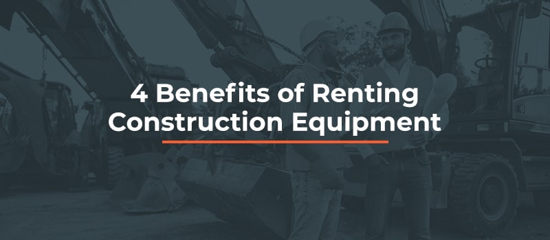 benefits of renting construction equipment